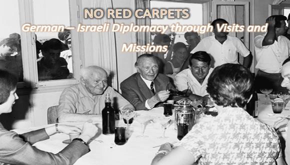 NO RED CARPETS: German - Israeli Diplomacy through Visits and Missions